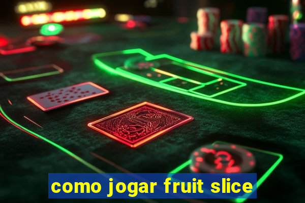 como jogar fruit slice